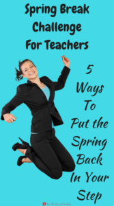 Blog Post: For The Love of Teachers- Take on the Spring Break Challenge to put the spring back into your step before heading back. 