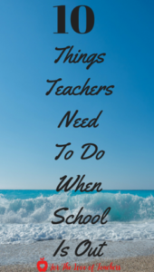 For teachers summer is a time of rebirth and rejuvenation. Get back to yourself with these 10 things teachers need to do when school is out.