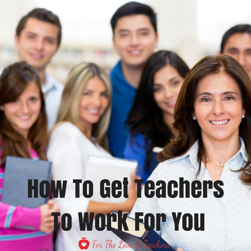 How To Get Teachers To Work For You