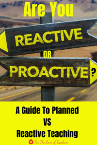 PIN: Blog Post- Are Your Reactive or Proactive? A Guide Tp Planned VS Reactive Teaching- For The Love of Teachers