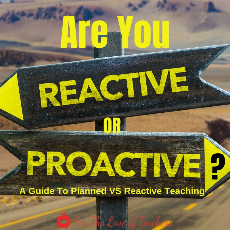 Blog Post: Are Your Reactive or Proactive? A Guide Tp Planned VS Reactive Teaching- For The Love of Teachers