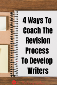 Blog Post at For The Love of Teachers: 4 Ways To Coach The Revision Process To Develop Writers