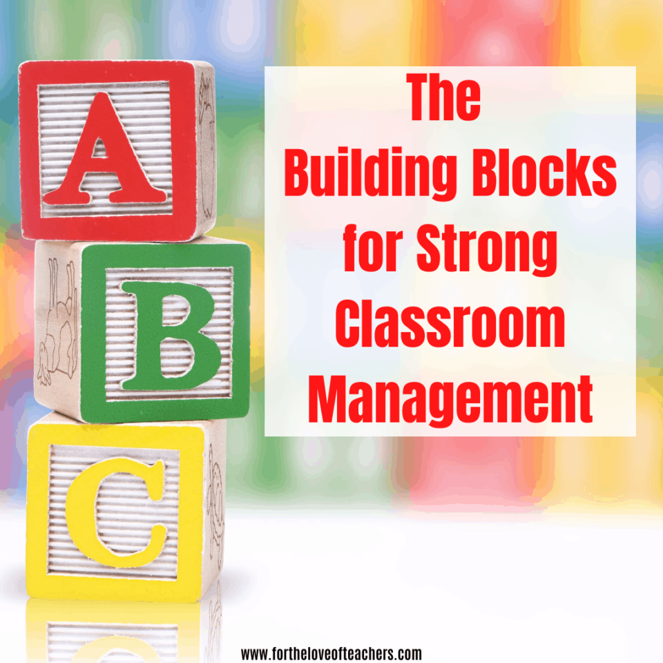 The Building Blocks for Strong Classroom Management at For The Love of Teachers