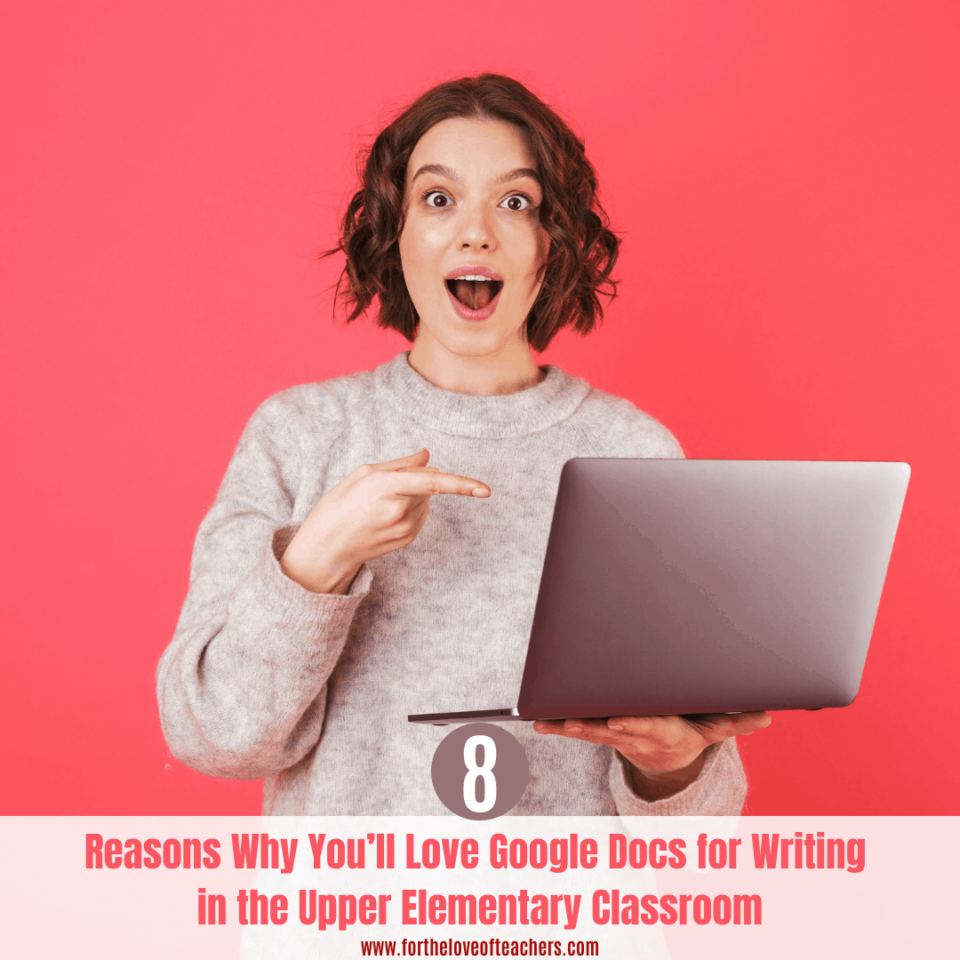 8 Reasons Why You’ll Love Google Docs for Writing in the Upper Elementary Classroom