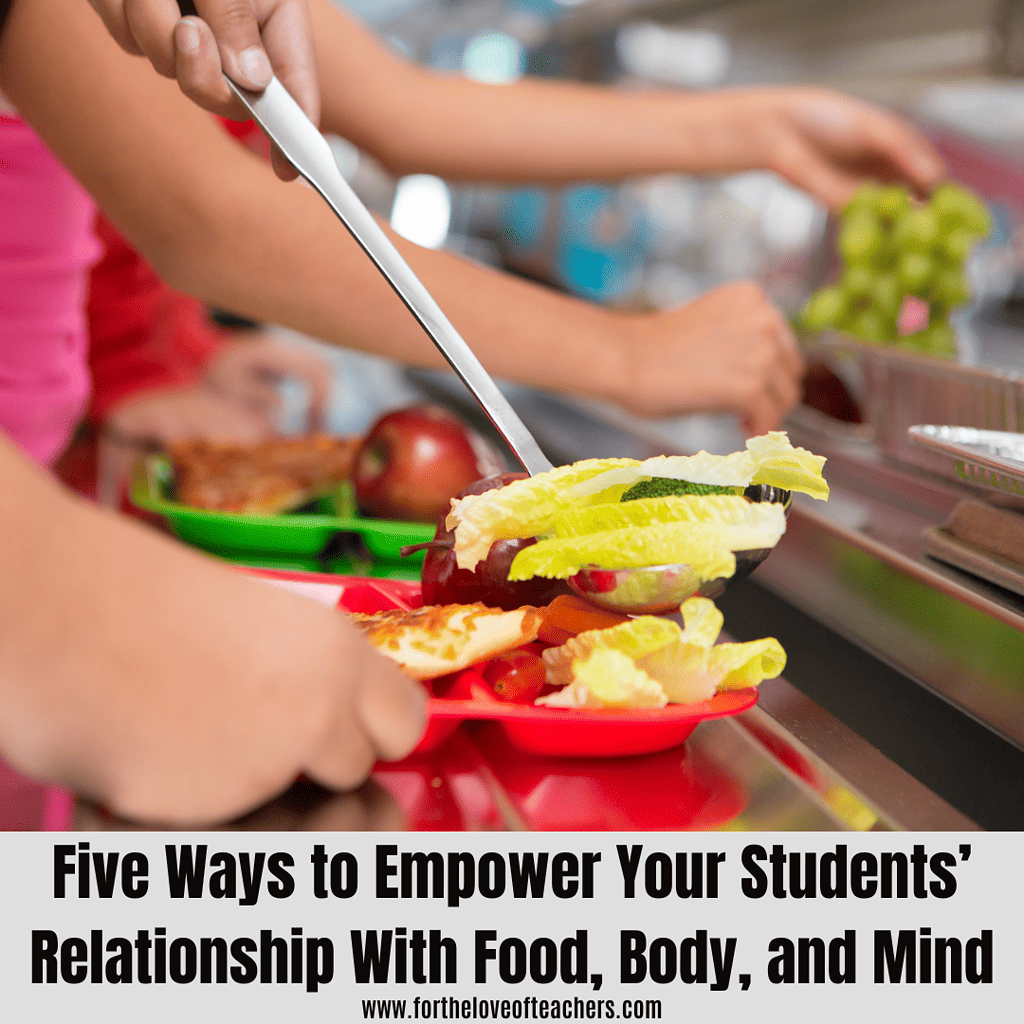 Five Ways to Empower Your Students’ Relationship With Food, Body, and Mind at For The Love of Teachers