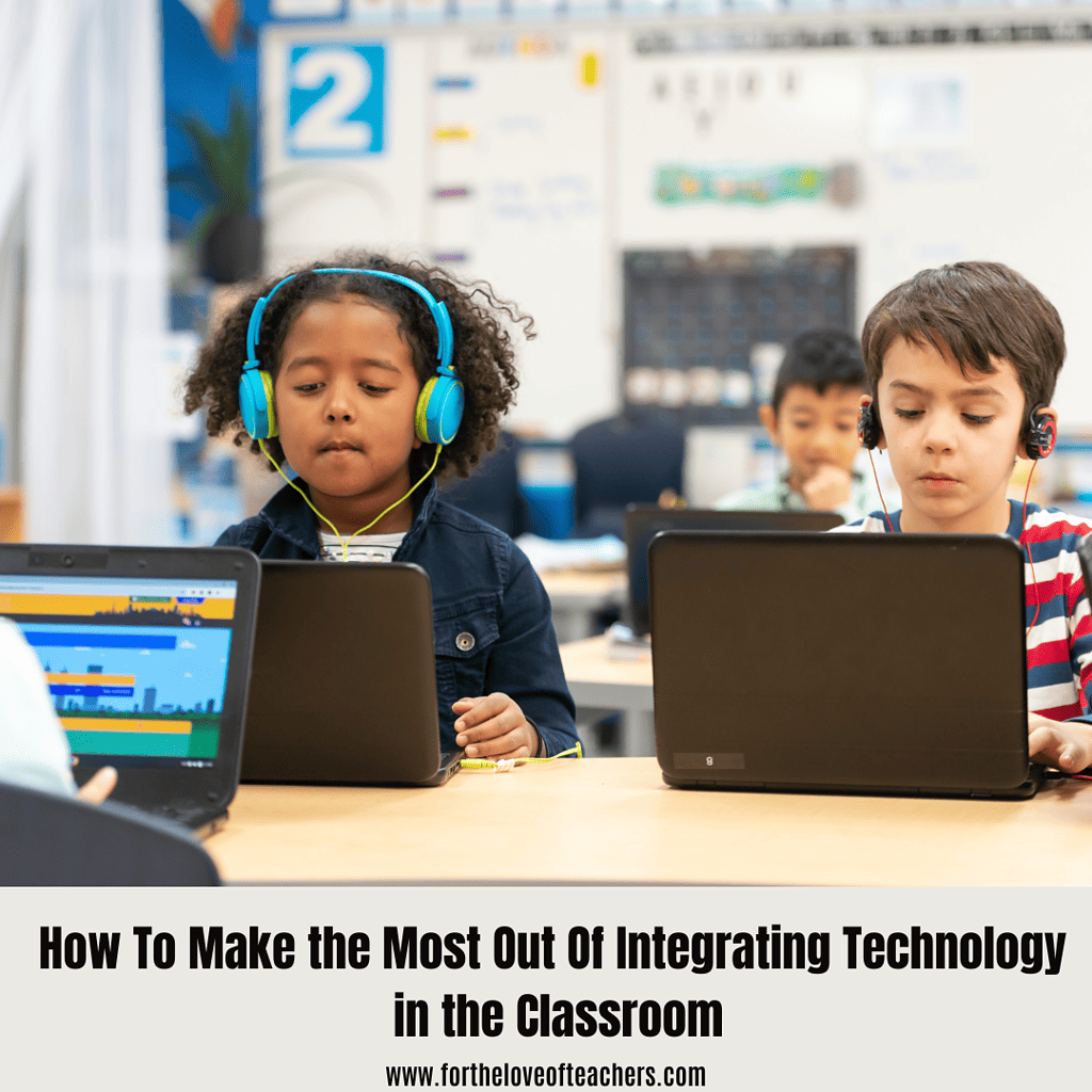 How To Make the Most Out Of Integrating Technology in the Classroom